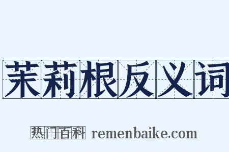 茉莉根反义词是什么意思的图片